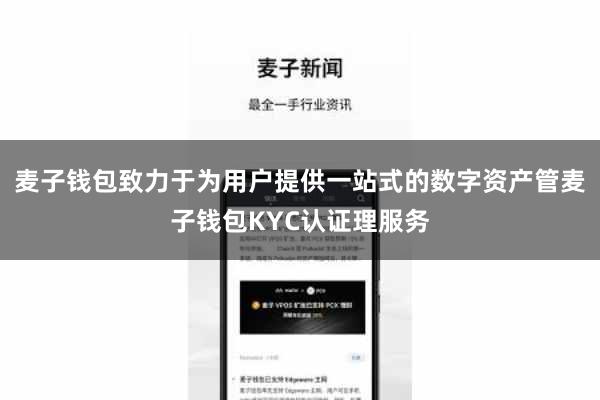 麦子钱包致力于为用户提供一站式的数字资产管麦子钱包KYC认证理服务