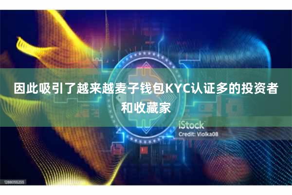 因此吸引了越来越麦子钱包KYC认证多的投资者和收藏家
