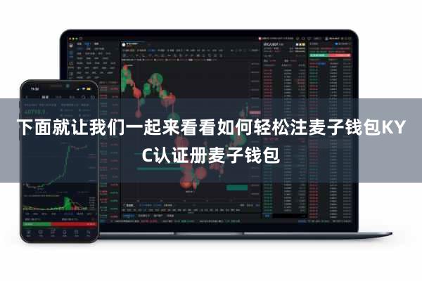 下面就让我们一起来看看如何轻松注麦子钱包KYC认证册麦子钱包