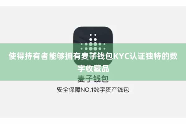 使得持有者能够拥有麦子钱包KYC认证独特的数字收藏品