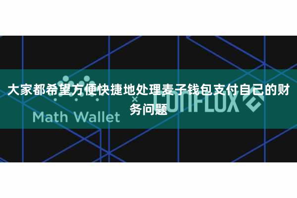 大家都希望方便快捷地处理麦子钱包支付自己的财务问题