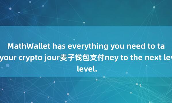 MathWallet has everything you need to take your crypto jour麦子钱包支付ney to the next level.